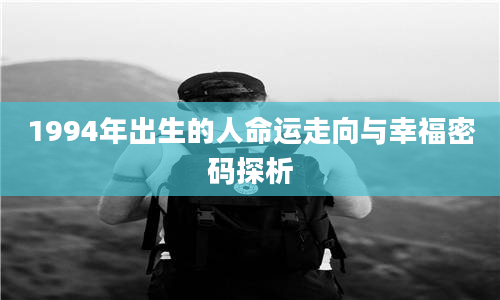 1994年出生的人命运走向与幸福密码探析