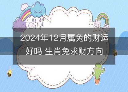 2024年12月属兔的财运好吗 生肖兔求财方向