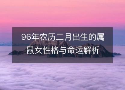 96年农历二月出生的属鼠女性格与命运解析