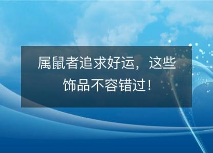 属鼠者追求好运，这些饰品不容错过！