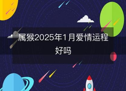 属猴2025年1月爱情运程好吗