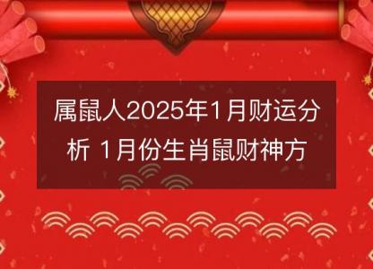 属鼠人2025年1月财运分析 1月份生肖鼠财神方位