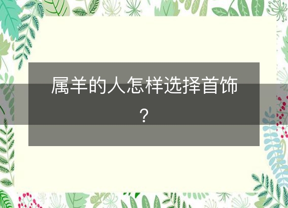 属羊的人怎样选择首饰？