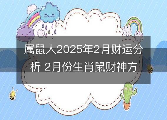 属鼠人2025年2月财运分析 2月份生肖鼠财神方位