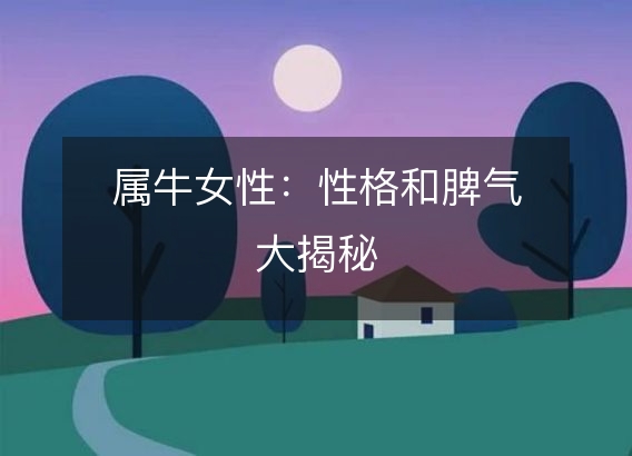 属牛女性：性格和脾气大揭秘