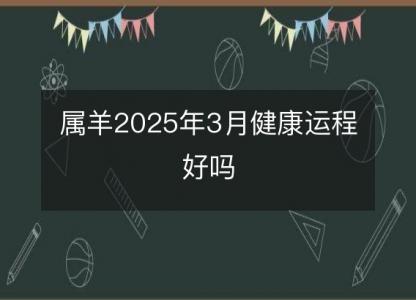 属羊2025年3月健康运程好吗