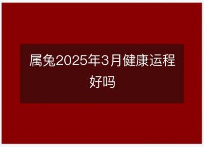 属兔2025年3月健康运程好吗