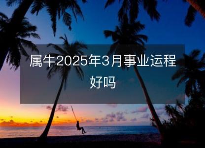 属牛2025年3月事业运程好吗