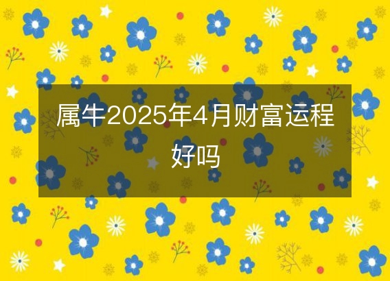 属牛2025年4月财富运程好吗