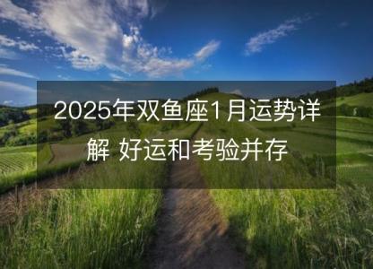 2025年双鱼座1月运势详解 好运和考验并存