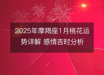 2025年摩羯座1月桃花运势详解 感情吉时分析