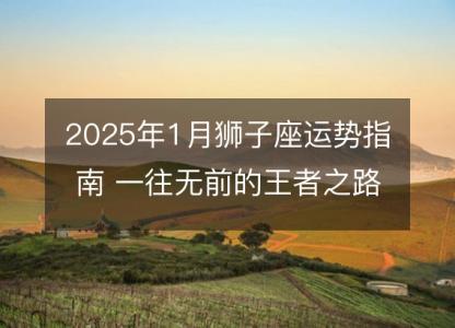 2025年1月狮子座运势指南 一往无前的王者之路