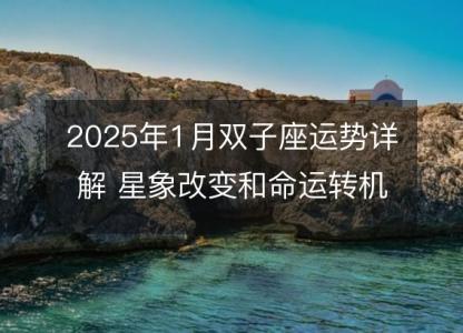 2025年1月双子座运势详解 星象改变和命运转机