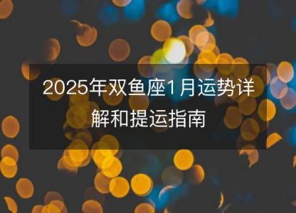 2025年双鱼座1月运势详解和提运指南