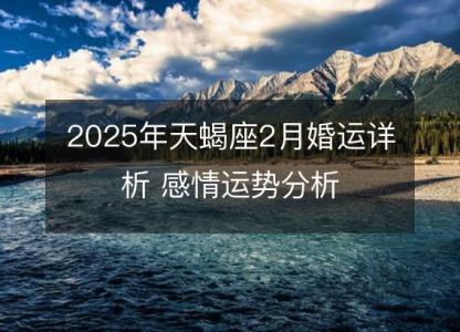 2025年天蝎座2月婚运详析 感情运势分析