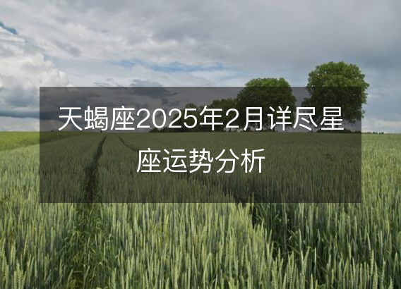 天蝎座2025年2月详尽星座运势分析