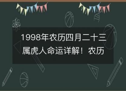 1998年农历四月<font color='red'>二十三</font>属虎人命运详解！农历八字五行缺什么 婚姻事业