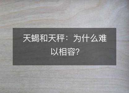 天蝎和天秤：为什么难以相容？