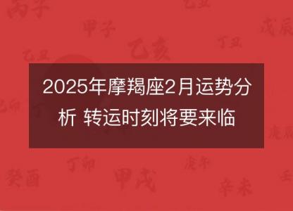 2025年摩羯座2月运势分析 转运时刻将要来临