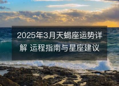 2025年3月天蝎座运势详解 运程指南与星座建议