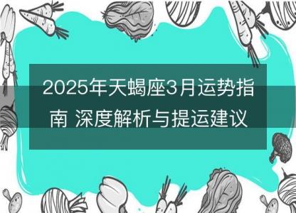 2025年天蝎座3月运势指南 深度解析与提运建议