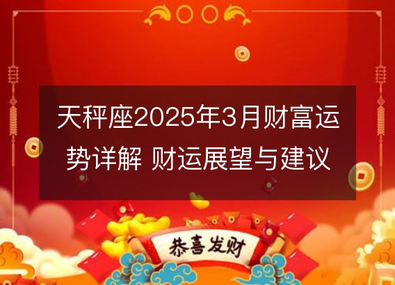 天秤座2025年3月财富运势详解 财运展望与建议