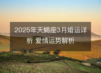 2025年天蝎座3月婚运详析 爱情运势解析