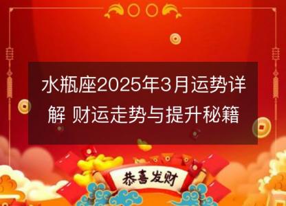 水瓶座2025年3月运势详解 财运走势与提升秘籍