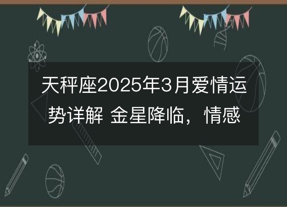 天秤座2025年3月爱情运势详解 金星降临，情感动态解析