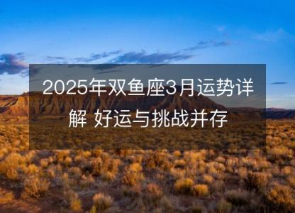 2025年双鱼座3月运势详解 好运与挑战并存