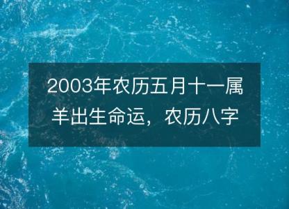 2003年农历五月十一属羊出生命运，农历八字五行缺不缺 <font color='red'>性格特点</font>