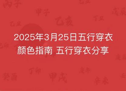 2025年3月25日五行<font color='red'>穿衣</font>颜色指南 五行<font color='red'>穿衣</font>分享